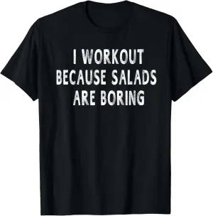 Workout Because Salads are Boring Funny Gym Gift T-Shirt